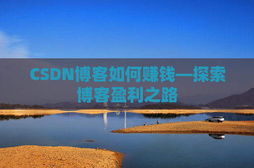 CSDN博客如何赚钱—探索博客盈利之路