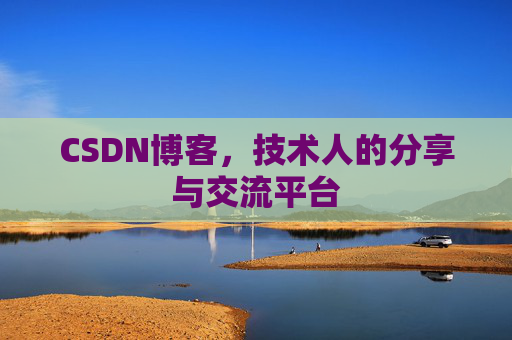 CSDN博客，技术人的分享与交流平台